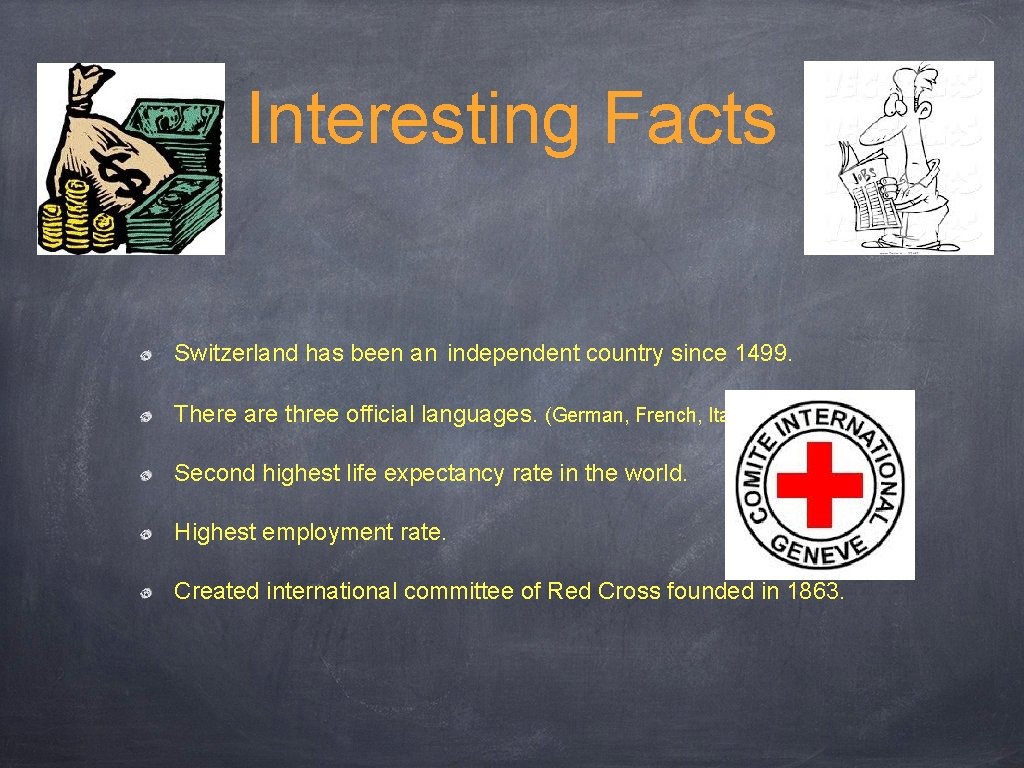 Interesting Facts Switzerland has been an independent country since 1499. There are three official
