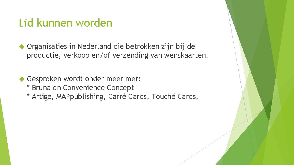 Lid kunnen worden Organisaties in Nederland die betrokken zijn bij de productie, verkoop en/of