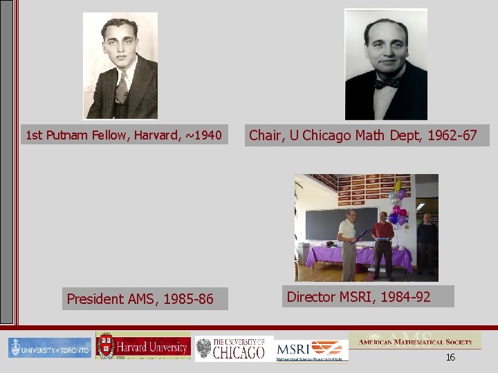 1 st Putnam Fellow, Harvard, ~1940 President AMS, 1985 -86 Chair, U Chicago Math