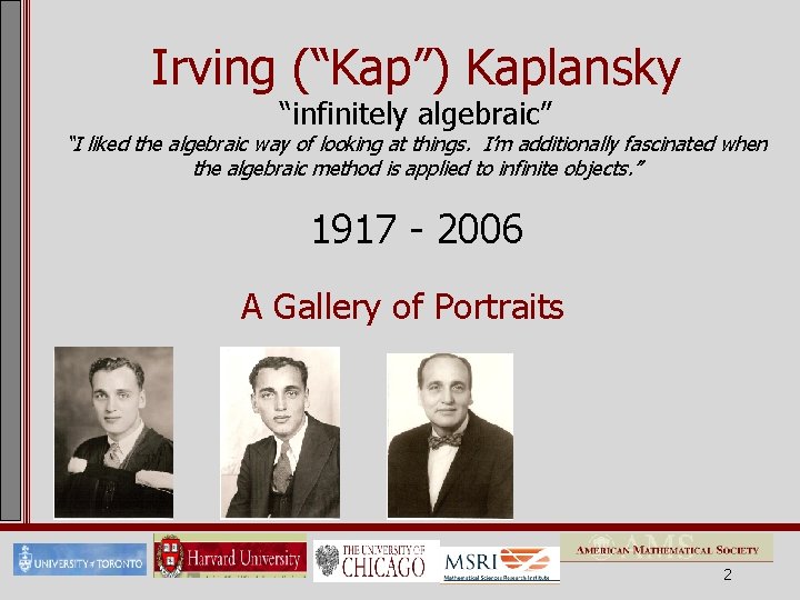 Irving (“Kap”) Kaplansky “infinitely algebraic” “I liked the algebraic way of looking at things.