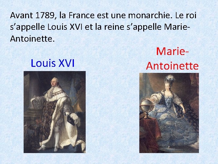 Avant 1789, la France est une monarchie. Le roi s’appelle Louis XVI et la
