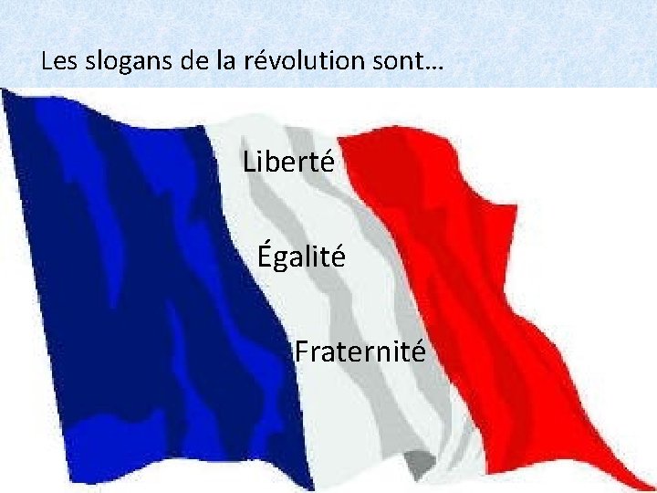 Les slogans de la révolution sont… Liberté Égalité Fraternité 