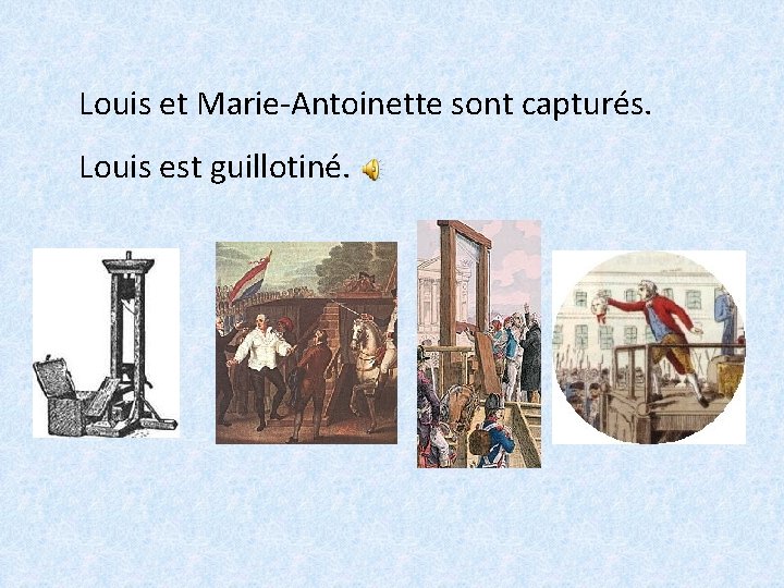 Louis et Marie-Antoinette sont capturés. Louis est guillotiné. 