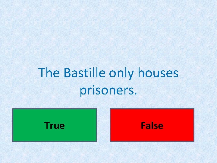 The Bastille only houses prisoners. True False 