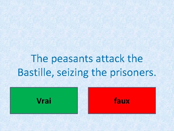 The peasants attack the Bastille, seizing the prisoners. Vrai faux 