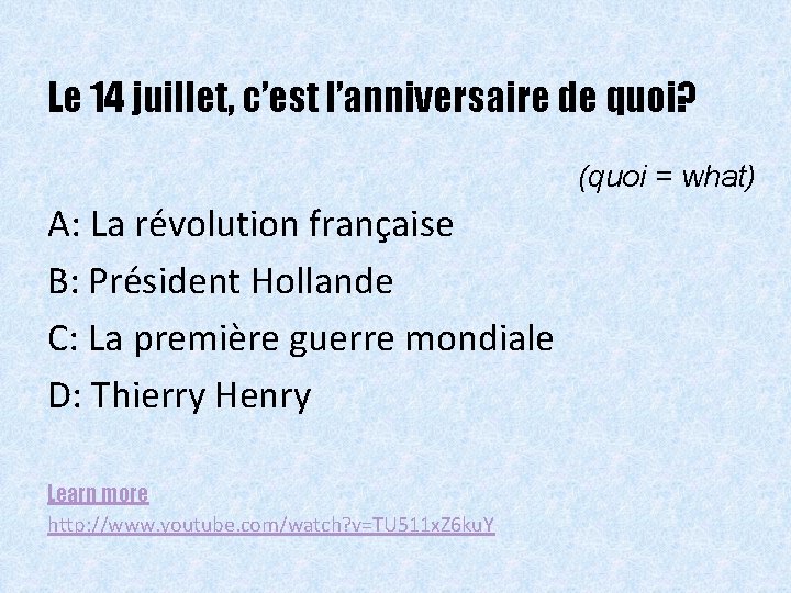 Le 14 juillet, c’est l’anniversaire de quoi? (quoi = what) A: La révolution française