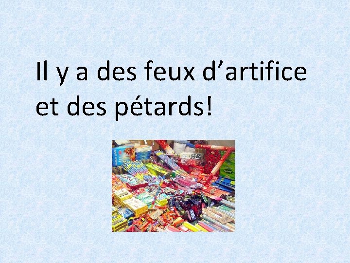 Il y a des feux d’artifice et des pétards! 