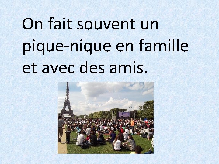 On fait souvent un pique-nique en famille et avec des amis. 