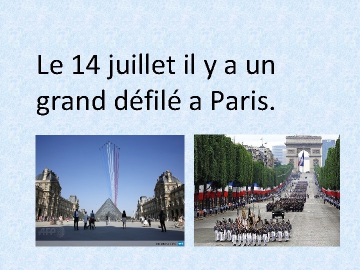 Le 14 juillet il y a un grand défilé a Paris. 