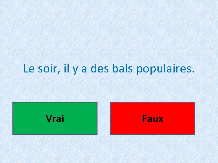 Le soir, il y a des bals populaires. Vrai Faux 