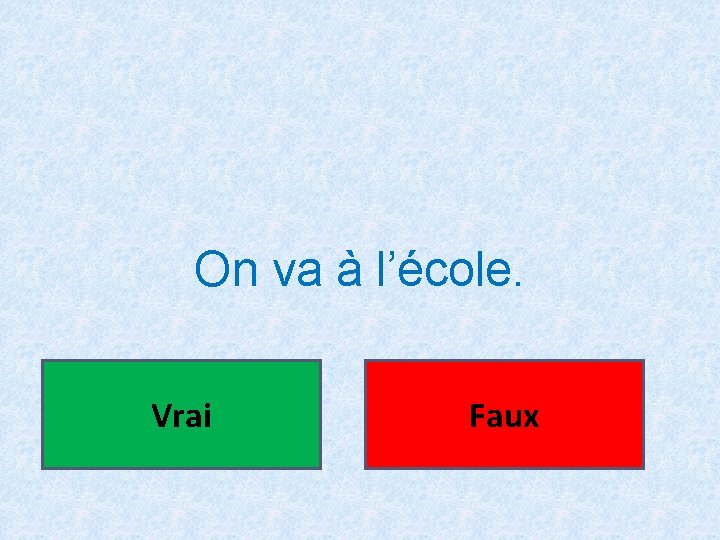 On va à l’école. Vrai Faux 