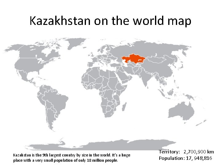 Kazakhstan on the world map Kazahstan is the 9 th largest country by size