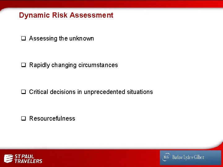 Dynamic Risk Assessment q Assessing the unknown q Rapidly changing circumstances q Critical decisions