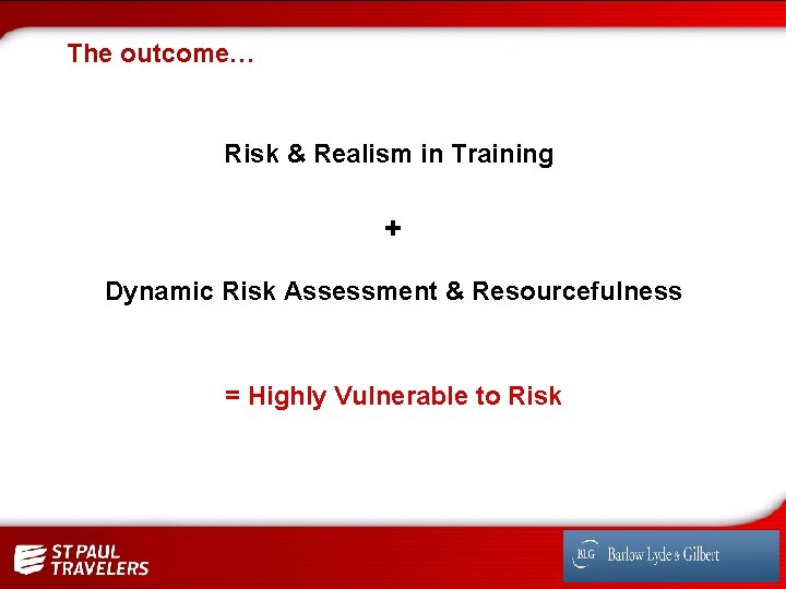 The outcome… Risk & Realism in Training + Dynamic Risk Assessment & Resourcefulness =