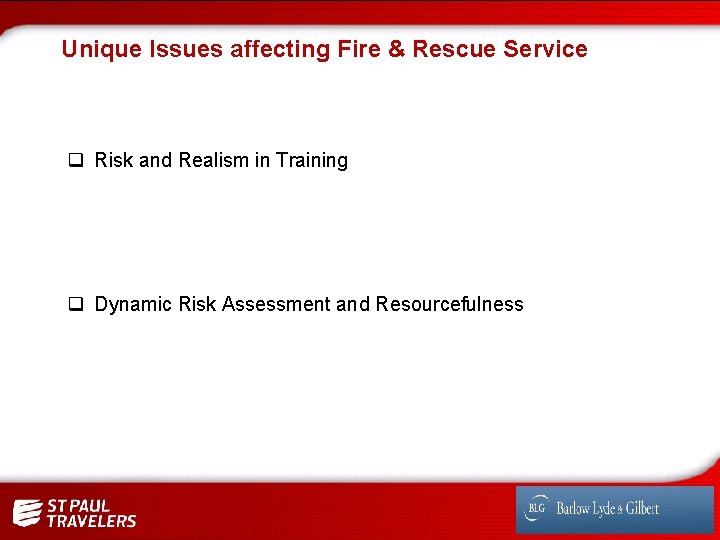 Unique Issues affecting Fire & Rescue Service q Risk and Realism in Training q