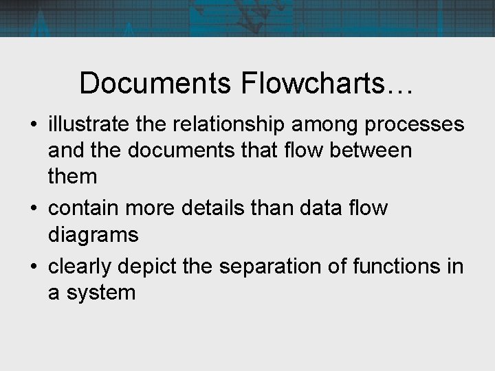 Documents Flowcharts… • illustrate the relationship among processes and the documents that flow between