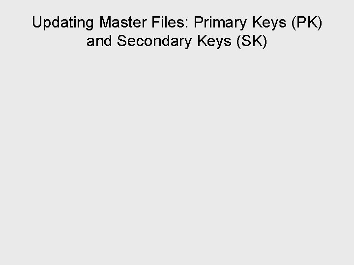 Updating Master Files: Primary Keys (PK) and Secondary Keys (SK) 