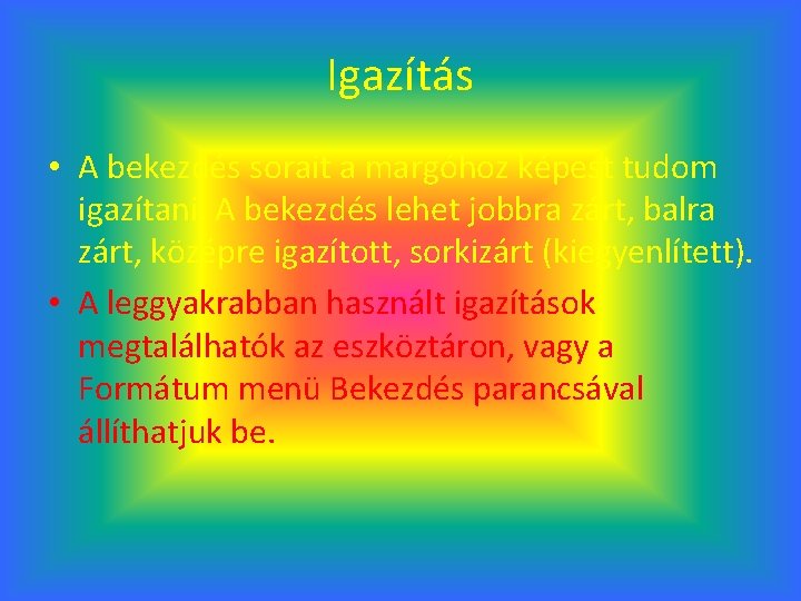 Igazítás • A bekezdés sorait a margóhoz képest tudom igazítani. A bekezdés lehet jobbra