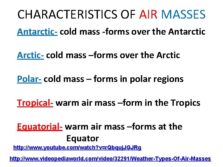 CHARACTERISTICS OF AIR MASSES Antarctic- cold mass -forms over the Antarctic Arctic- cold mass