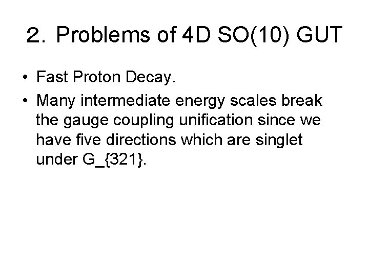 ２．Problems of 4 D SO(10) GUT • Fast Proton Decay. • Many intermediate energy