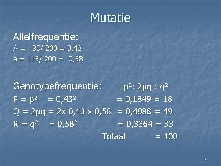 Mutatie Allelfrequentie: A = 85/ 200 = 0, 43 a = 115/ 200 =