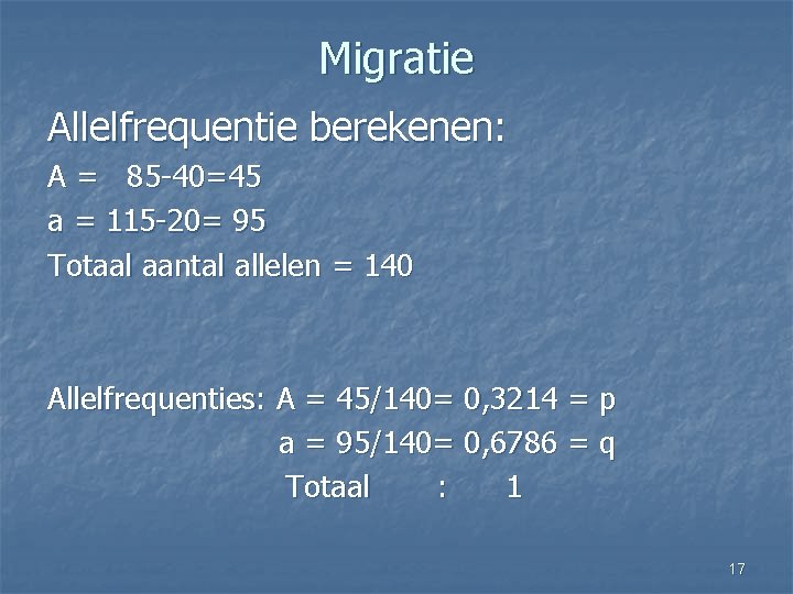 Migratie Allelfrequentie berekenen: A = 85 -40=45 a = 115 -20= 95 Totaal aantal