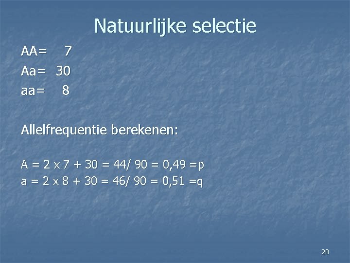 Natuurlijke selectie AA= 7 Aa= 30 aa= 8 Allelfrequentie berekenen: A = 2 x
