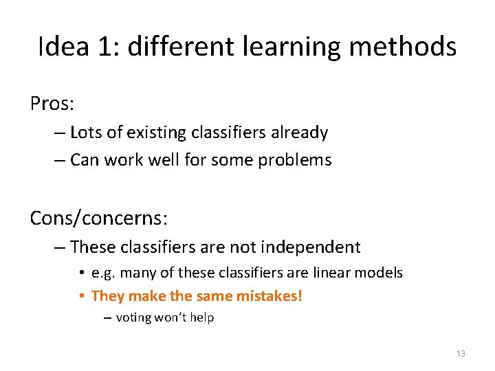 Idea 1: different learning methods Pros: – Lots of existing classifiers already – Can