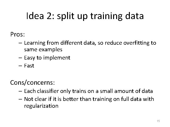 Idea 2: split up training data Pros: – Learning from different data, so reduce