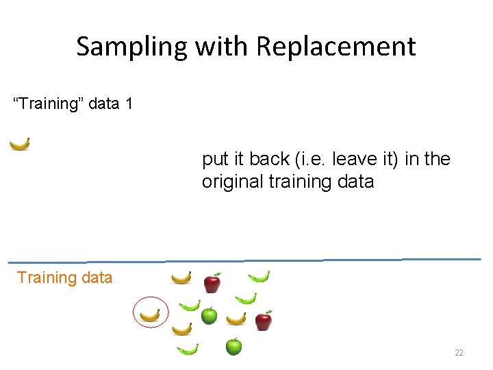 Sampling with Replacement “Training” data 1 put it back (i. e. leave it) in