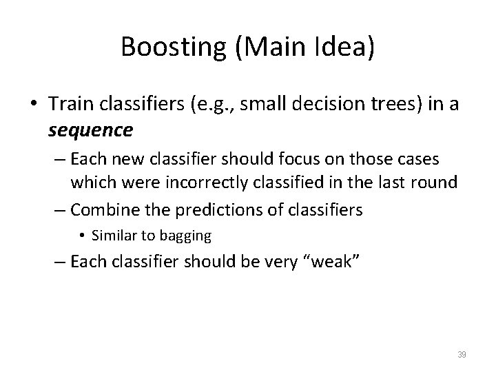 Boosting (Main Idea) • Train classifiers (e. g. , small decision trees) in a