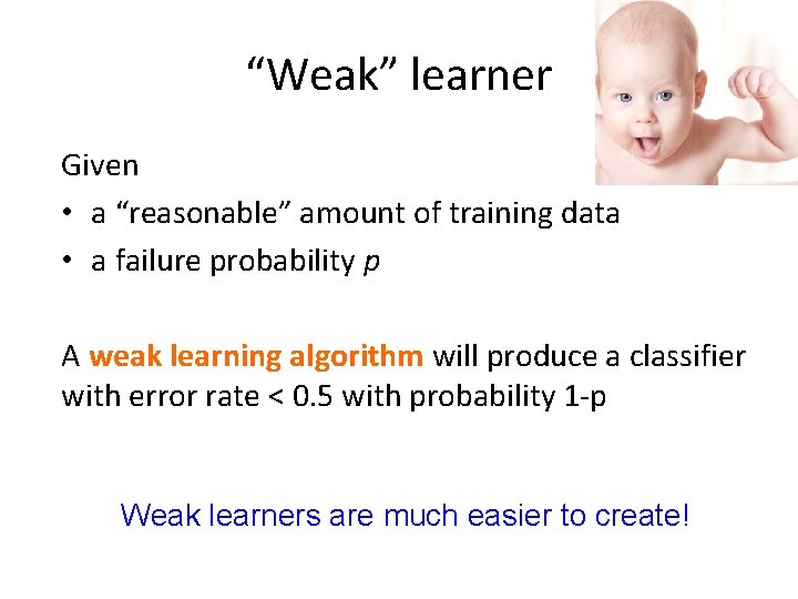 “Weak” learner Given • a “reasonable” amount of training data • a failure probability