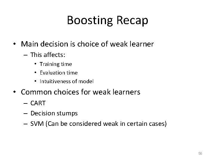 Boosting Recap • Main decision is choice of weak learner – This affects: •