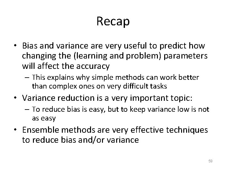 Recap • Bias and variance are very useful to predict how changing the (learning