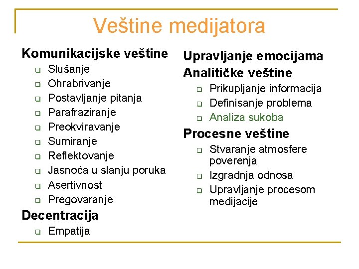 Veštine medijatora Komunikacijske veštine q q q q q Slušanje Ohrabrivanje Postavljanje pitanja Parafraziranje