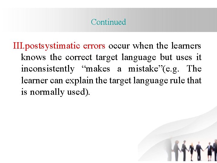 Continued III. postsystimatic errors occur when the learners knows the correct target language but