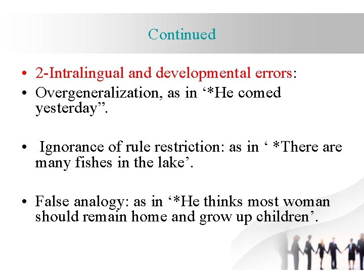 Continued • 2 -Intralingual and developmental errors: • Overgeneralization, as in ‘*He comed yesterday”.