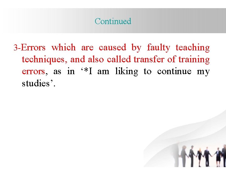Continued 3 -Errors which are caused by faulty teaching techniques, and also called transfer