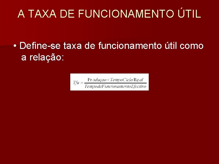 A TAXA DE FUNCIONAMENTO ÚTIL • Define-se taxa de funcionamento útil como a relação: