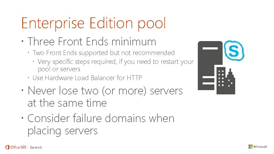 Enterprise Edition pool Three Front Ends minimum Two Front Ends supported but not recommended Enterprise Edition pool Three Front Ends minimum Two Front Ends supported but not recommended