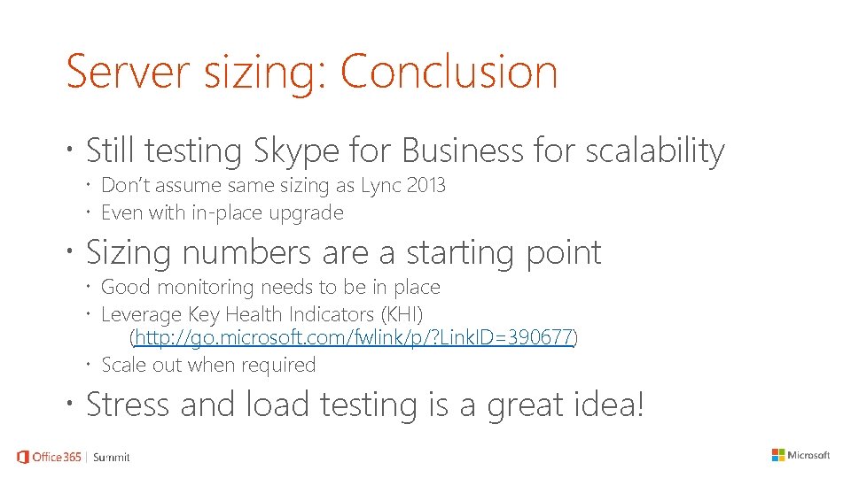 Server sizing: Conclusion Still testing Skype for Business for scalability Don’t assume same sizing