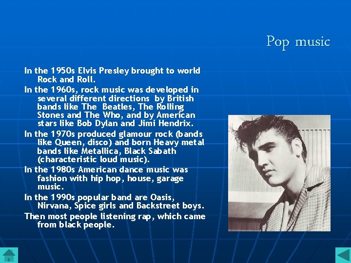Pop music In the 1950 s Elvis Presley brought to world Rock and Roll.