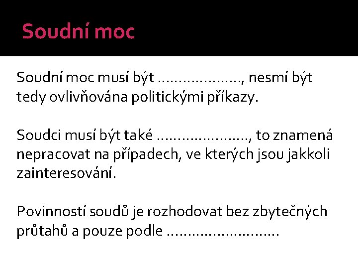 Soudní moc musí být ………………. . , nesmí být tedy ovlivňována politickými příkazy. Soudci