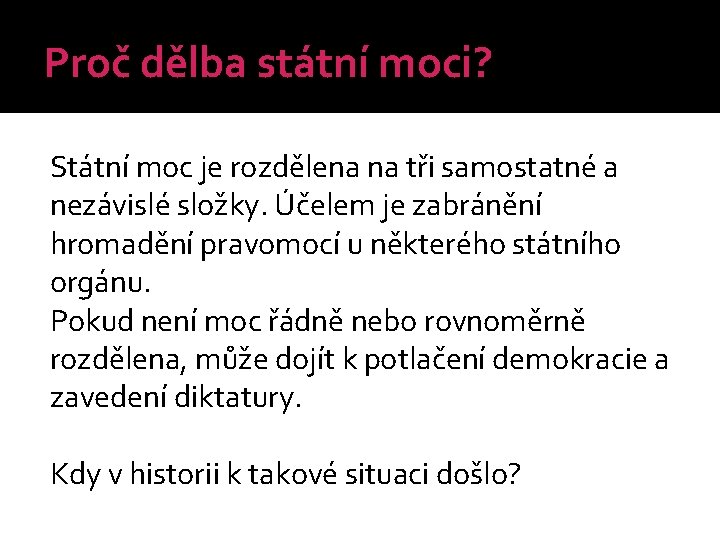 Proč dělba státní moci? Státní moc je rozdělena na tři samostatné a nezávislé složky.