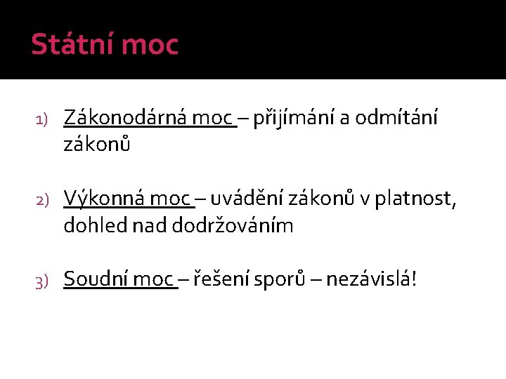 Státní moc 1) Zákonodárná moc – přijímání a odmítání zákonů 2) Výkonná moc –