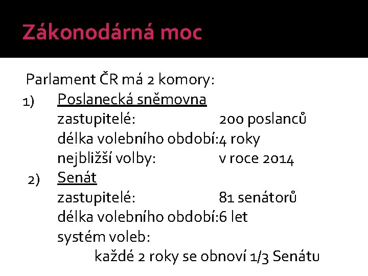 Zákonodárná moc Parlament ČR má 2 komory: 1) Poslanecká sněmovna zastupitelé: 200 poslanců délka