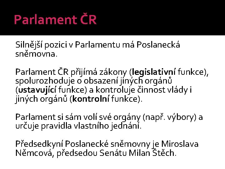 Parlament ČR Silnější pozici v Parlamentu má Poslanecká sněmovna. Parlament ČR přijímá zákony (legislativní