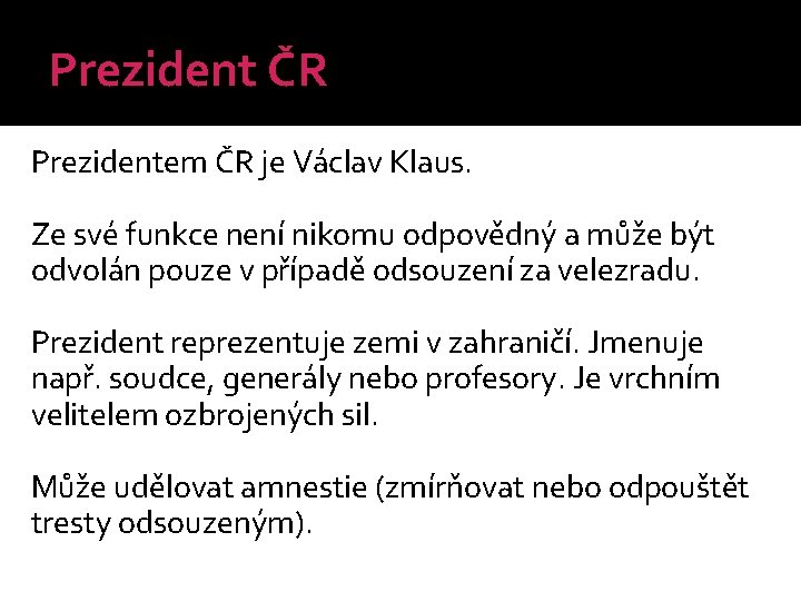 Prezident ČR Prezidentem ČR je Václav Klaus. Ze své funkce není nikomu odpovědný a