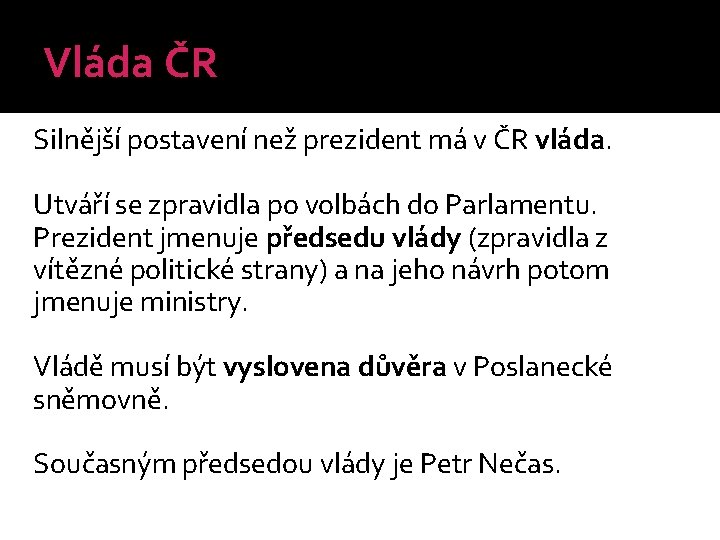 Vláda ČR Silnější postavení než prezident má v ČR vláda. Utváří se zpravidla po