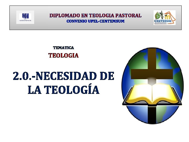 DIPLOMADO EN TEOLOGIA PASTORAL CONVENIO UPEL-CENTEMSUM TEMATICA TEOLOGIA 2. 0. -NECESIDAD DE LA TEOLOGÍA